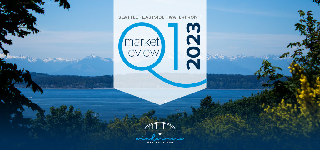 Q1 2023 Market Review: Seattle, Eastside & Waterfront. Windermere Mercer Island.